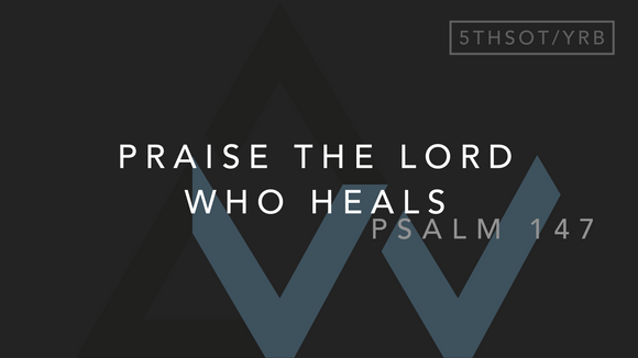 Praise The Lord Who Heals (Psalm 147) [5th Sunday in Ordinary Time | Year B]