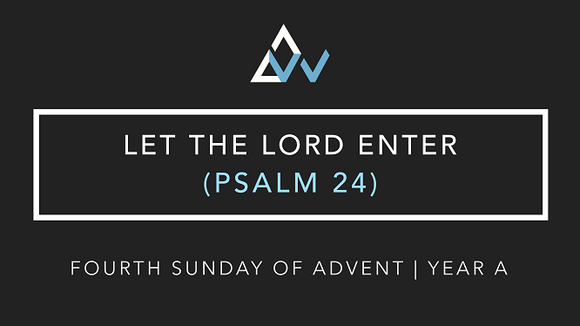 Let The Lord Enter (Psalm 24) [4th Sunday of Advent | Year A]