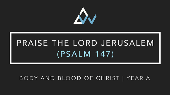 Praise The Lord, Jerusalem (Psalm 147) [Corpus Christi | Year A] (Roessler)