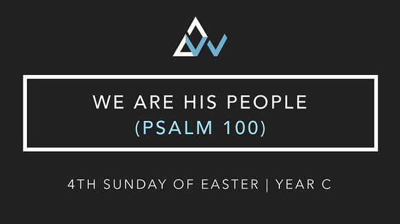 We Are His People (Psalm 100) [4th Sunday of Easter | Year C]