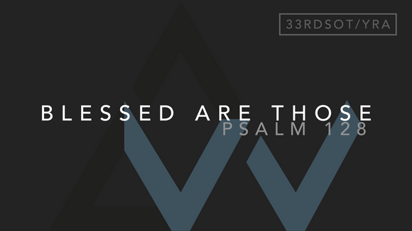 Blessed Are Those (Psalm 128) [33rd Sunday in Ordinary Time | Year A]
