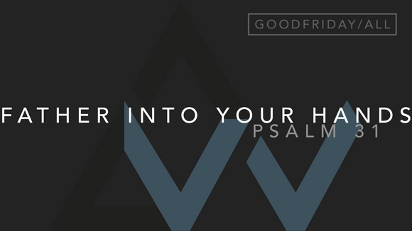 Father Into Your Hands (Psalm 31) [Good Friday of the Lord's Passion | Year ABC]