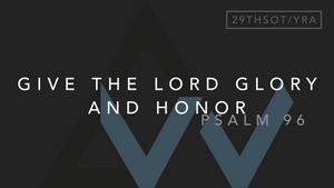 Give The Lord Glory And Honor(Psalm 96) [29th Sunday in Ordinary Time | Year A]
