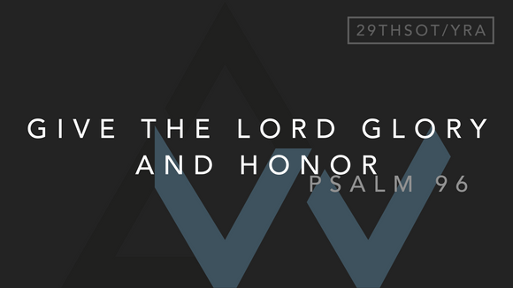 Give The Lord Glory And Honor(Psalm 96) [29th Sunday in Ordinary Time | Year A]