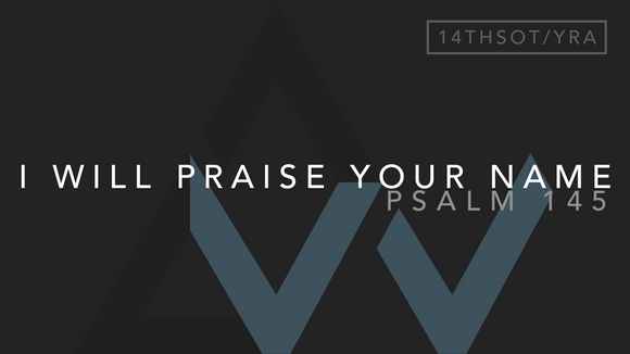I Will Praise Your Name (Psalm 145) [14th Sunday in Ordinary Time | Year A]