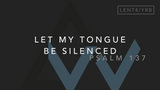 Let My Tongue Be Silenced (Psalm 137) [4th Sunday of Lent | Year B]