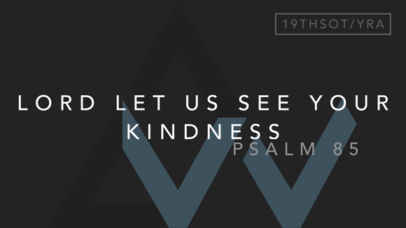 Lord Let Us See Your Kindness (Psalm 85) [19th Sunday in Ordinary Time | Year A]