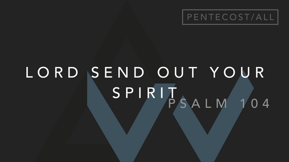 Lord Send Out Your Spirit (Psalm 104) [Pentecost Sunday | Year ABC]