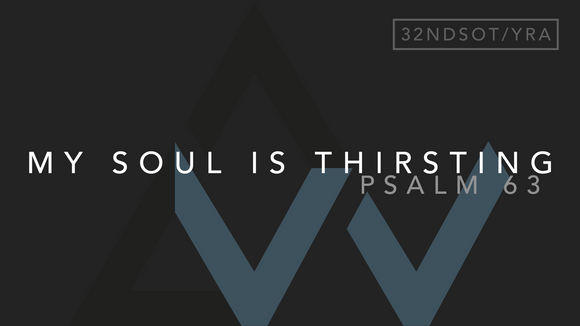 My Soul Is Thirsting (Psalm 63) [32nd Sunday in Ordinary Time | Year A]