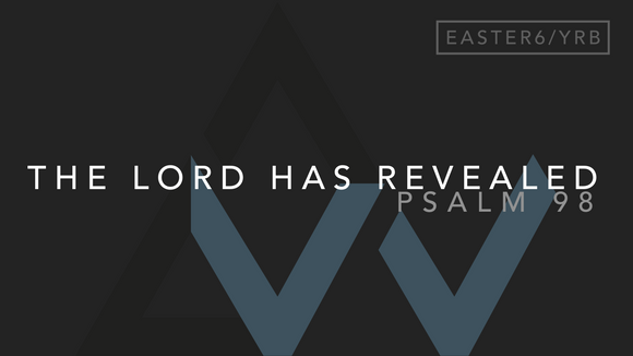 The Lord Has Revealed (Psalm 98) [6th Sunday of Easter | Year B]