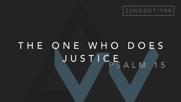 The One Who Does Justice (Psalm 15) [22nd Sunday in Ordinary Time | Year B]