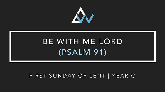 Be With Me Lord (Psalm 91) [1st Sunday of Lent | Year C]