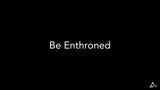 Be Enthroned