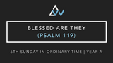 Blessed Are They (Psalm 119) [6th Sunday in Ordinary Time | Year A]