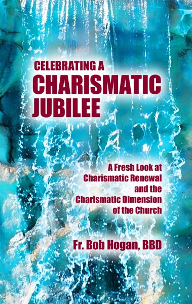 Celebrating A Charismatic Jubilee: A Fresh Look at Charismatic Renewal and the Charismatic Dimension of the Church