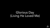 Glorious Day (Living He Loved Me)
