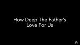 How Deep The Father’s Love For Us
