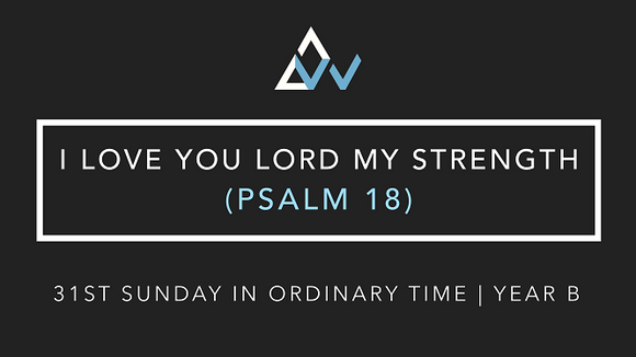 I Love You Lord My Strength (Psalm 18) [31st Sunday in Ordinary Time | Year B]