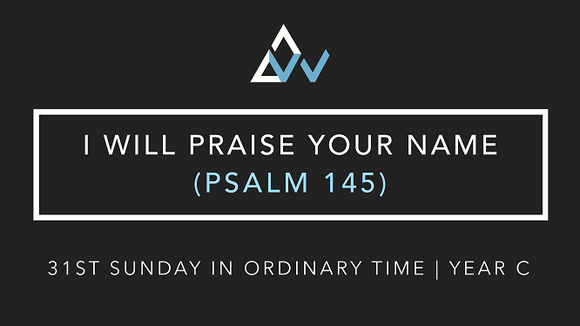 I Will Praise Your Name (Psalm 145) [31st Sunday in Ordinary Time | Year C]