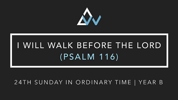 I Walk Before The Lord (Psalm 116) [24th Sunday in Ordinary Time | Year B]