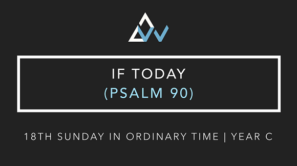 If Today (Psalm 90) [18th Sunday in Ordinary Time | Year C]