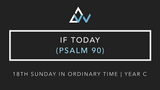 If Today (Psalm 90) [18th Sunday in Ordinary Time | Year C]