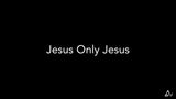 Jesus Only Jesus