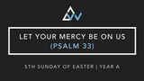 Let Your Mercy Be On Us (Psalm 33) [5th Sunday of Easter | Year A]