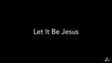 Let It Be Jesus
