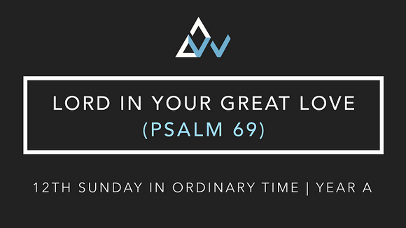 Lord In Your Great Love (Psalm 69) [12th Sunday in Ordinary Time | Year A]
