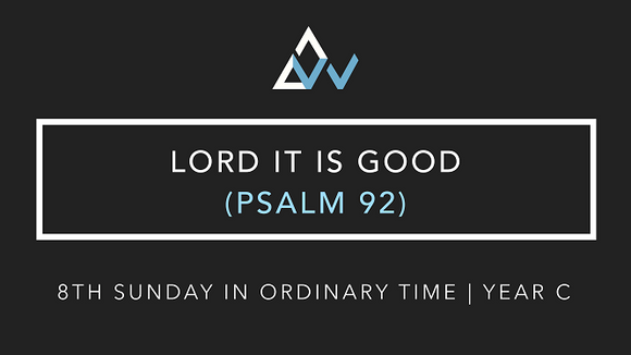Lord It Is Good (Psalm 92) [8th Sunday in Ordinary Time | Year C]