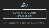 Lord It Is Good (Psalm 92) [8th Sunday in Ordinary Time | Year C]