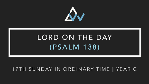 Lord On The Day (Psalm 138) [17th Sunday in Ordinary Time | Year C]
