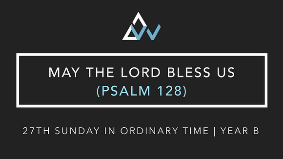 May The Lord Bless Us (Psalm 128) [27th Sunday in Ordinary Time | Year B]