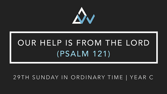 Our Help Is From The Lord (Psalm 121) [29th Sunday in Ordinary Time | Year C]