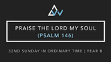 Praise The Lord My Soul (Psalm 146) [32nd Sunday in Ordinary Time | Year B]