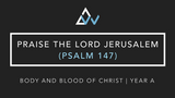 Praise The Lord, Jerusalem (Psalm 147) [Corpus Christi | Year A] (Wanous)