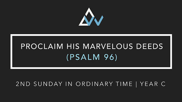 Proclaim His Marvelous Deeds (Psalm 96) [2nd Sunday in Ordinary Time | Year C]