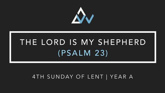 The Lord Is My Shepherd (Psalm 23) [4th Sunday of Lent | Year A]