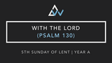 With The Lord (Psalm 130) [5th Sunday of Lent | Year A]