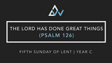 The Lord Has Done Great Things (Psalm 126) [5th Sunday of Lent | Year C]