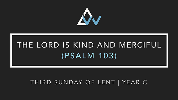 The Lord Is Kind And Merciful (Psalm 103) [3rd Sunday of Lent | Year C]