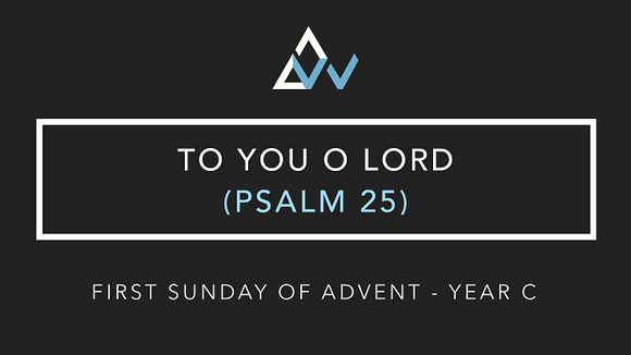 To You O Lord (Psalm 25) [First Sunday of Advent | Year C]