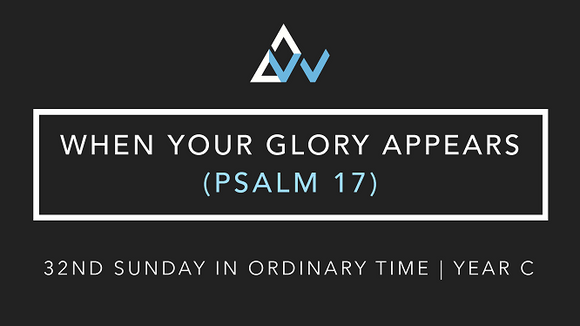 When Your Glory Appears (Psalm 17) [32nd Sunday in Ordinary Time | Year C]