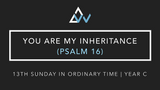 You Are My Inheritance (Psalm 16) [13th Sunday in Ordinary Time | Year C]