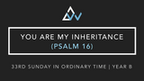 You Are My Inheritance (Psalm 16) [33rd Sunday in Ordinary Time | Year B]